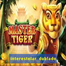 interestelar dublado 4k interestelar filme completo dublado