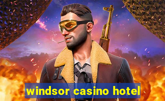 windsor casino hotel