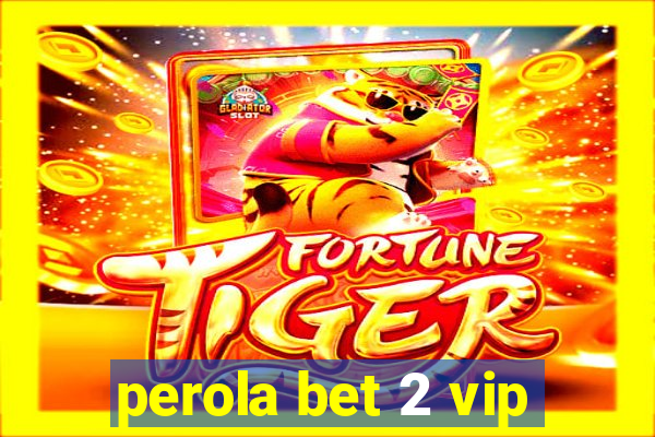 perola bet 2 vip