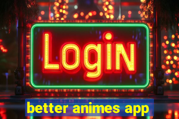 better animes app