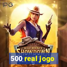 500 real jogo