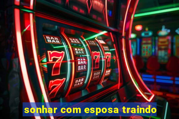 sonhar com esposa traindo