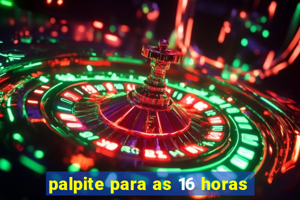 palpite para as 16 horas