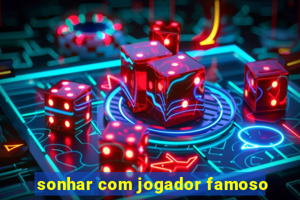 sonhar com jogador famoso