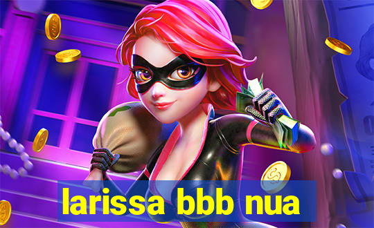 larissa bbb nua