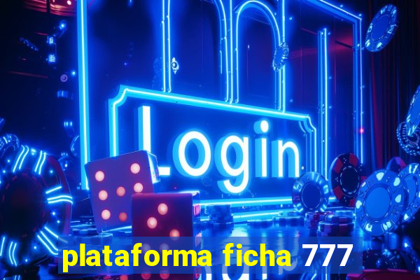 plataforma ficha 777