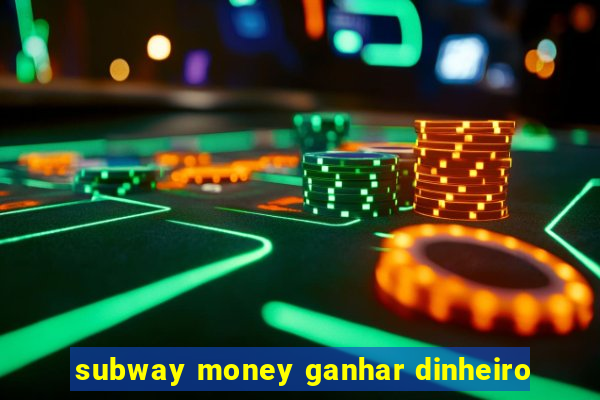 subway money ganhar dinheiro