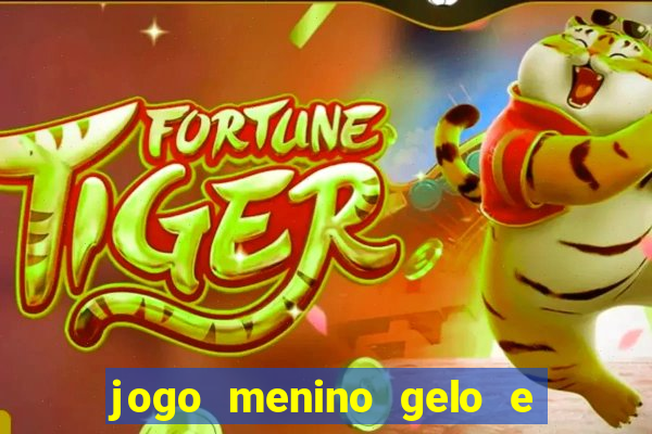 jogo menino gelo e menina lava