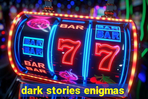 dark stories enigmas