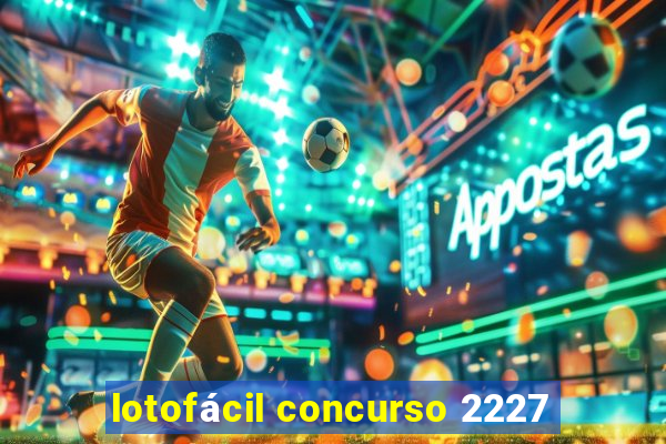 lotofácil concurso 2227