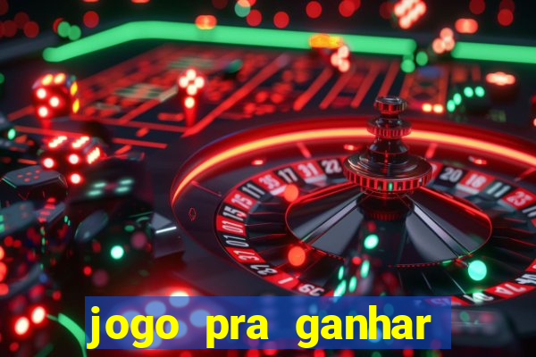 jogo pra ganhar dinheiro rapido