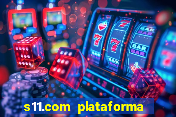 s11.com plataforma de jogos