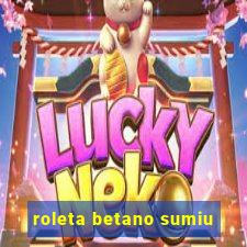 roleta betano sumiu