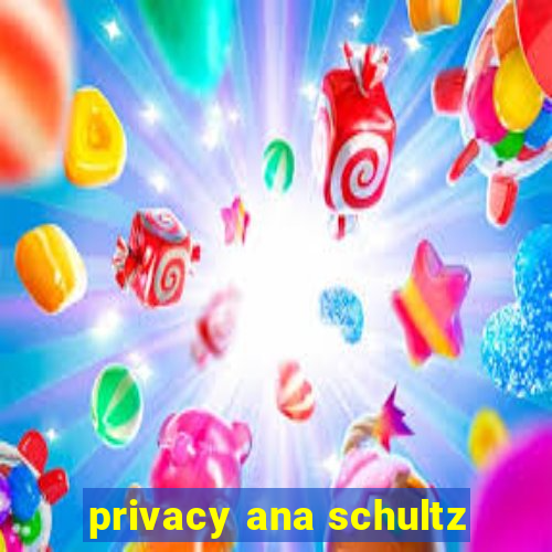 privacy ana schultz