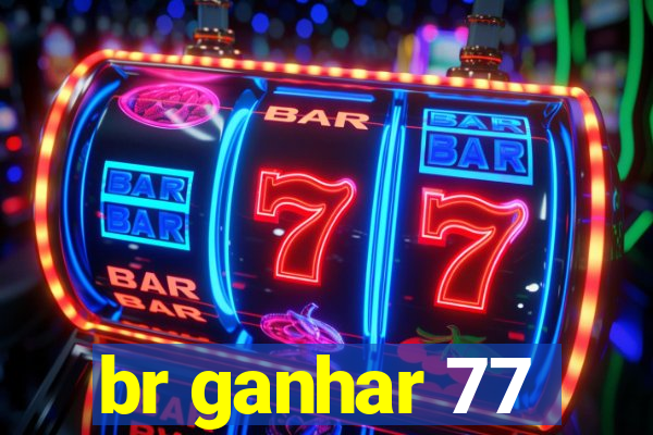 br ganhar 77