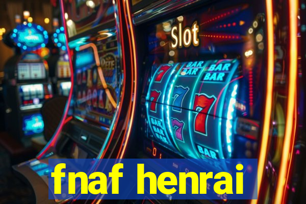 fnaf henrai