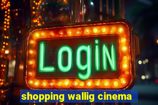 shopping wallig cinema