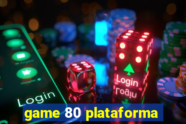 game 80 plataforma