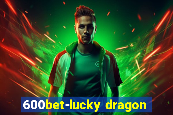 600bet-lucky dragon