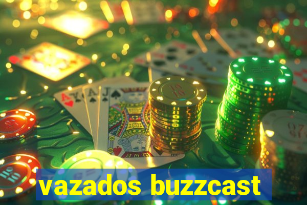 vazados buzzcast