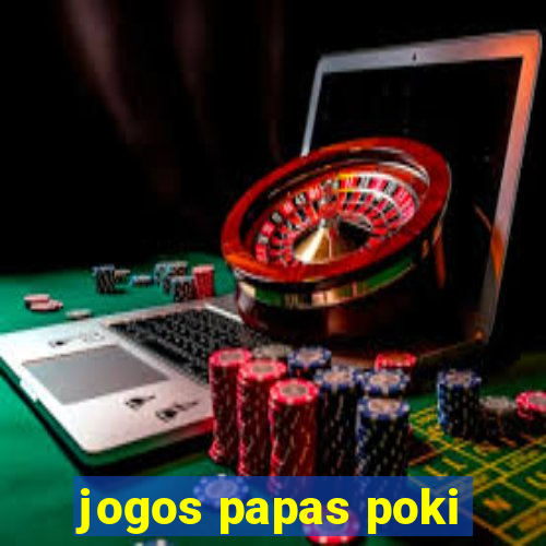 jogos papas poki