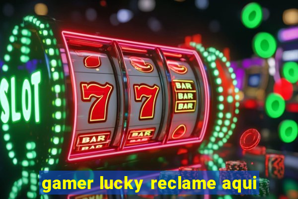 gamer lucky reclame aqui