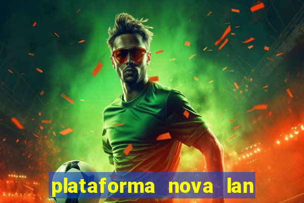 plataforma nova lan  ada hoje 2024