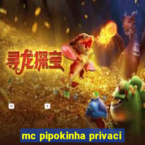 mc pipokinha privaci