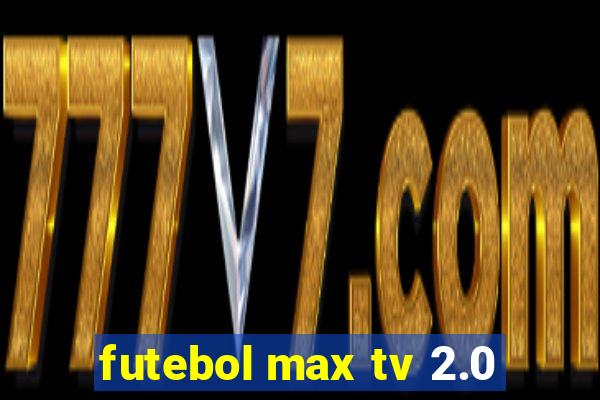 futebol max tv 2.0