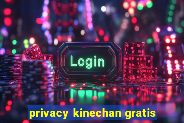 privacy kinechan gratis