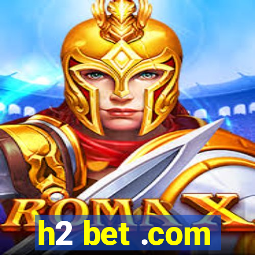 h2 bet .com