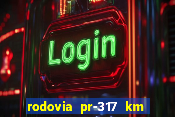 rodovia pr-317 km 155 0m sentido cresc