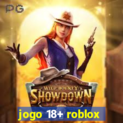 jogo 18+ roblox