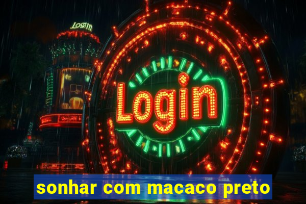 sonhar com macaco preto