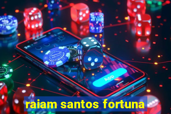 raiam santos fortuna