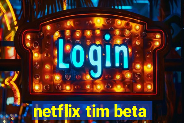 netflix tim beta