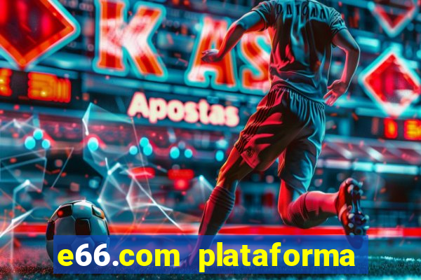 e66.com plataforma de jogos