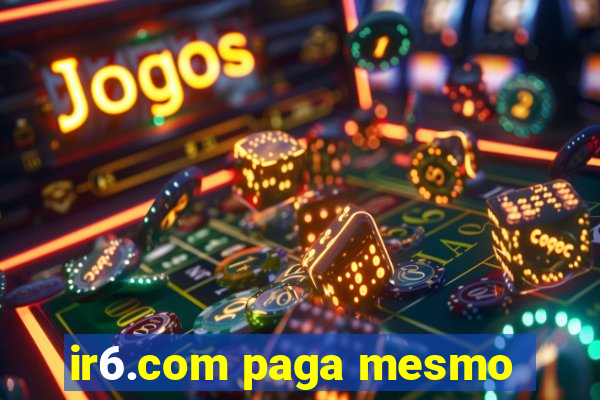 ir6.com paga mesmo