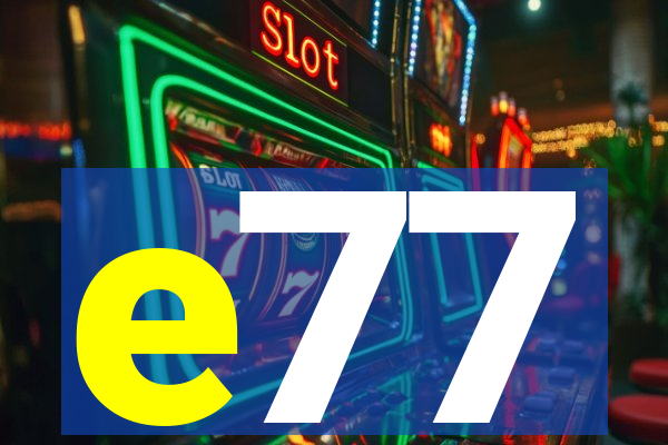 e77