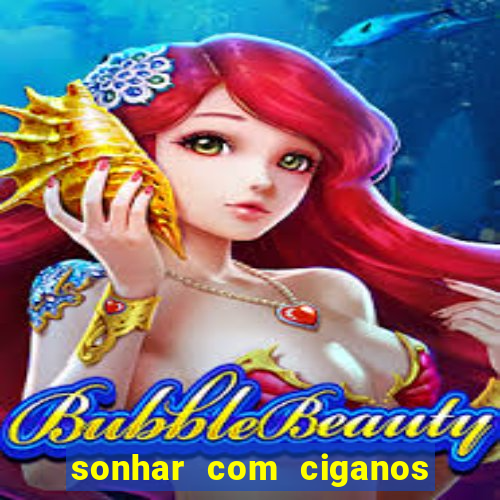 sonhar com ciganos jogo do bicho