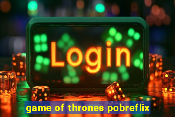 game of thrones pobreflix