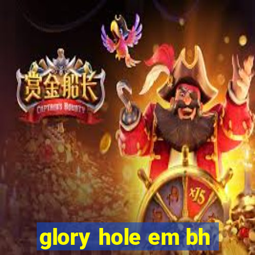 glory hole em bh