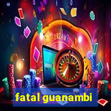 fatal guanambi