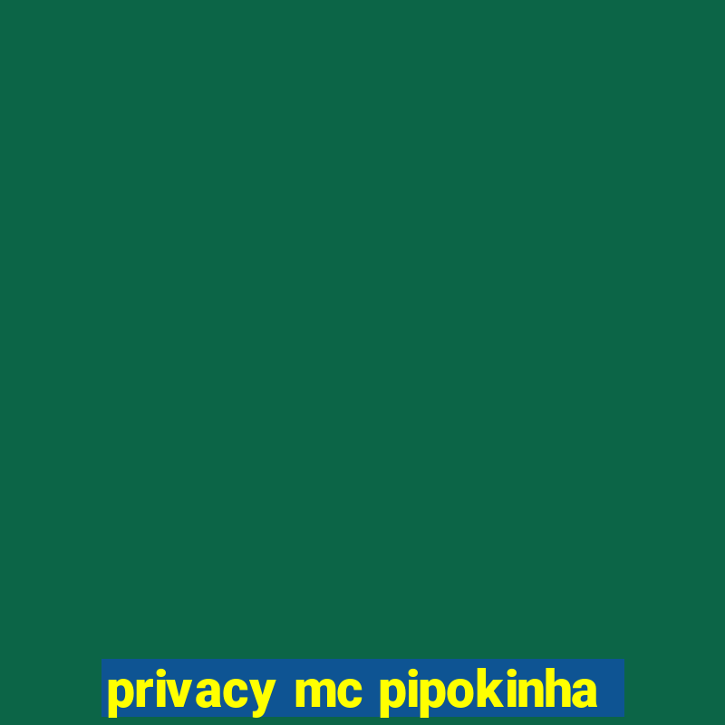 privacy mc pipokinha