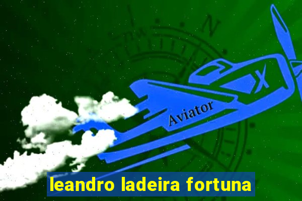 leandro ladeira fortuna