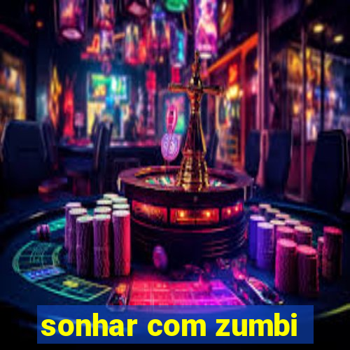 sonhar com zumbi