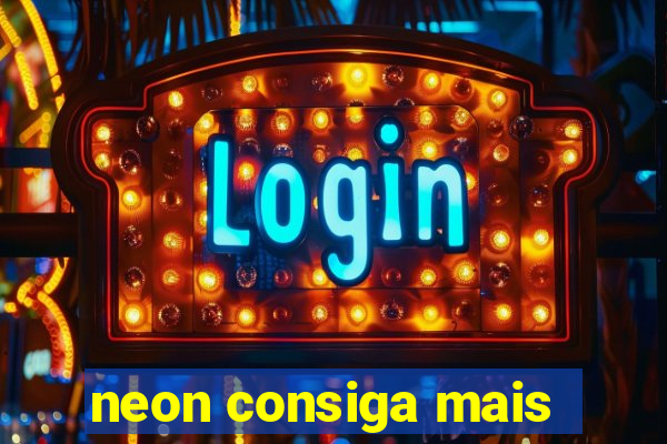 neon consiga mais