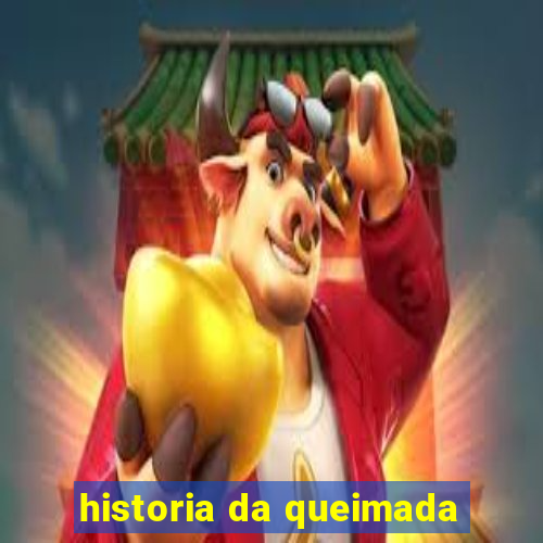 historia da queimada