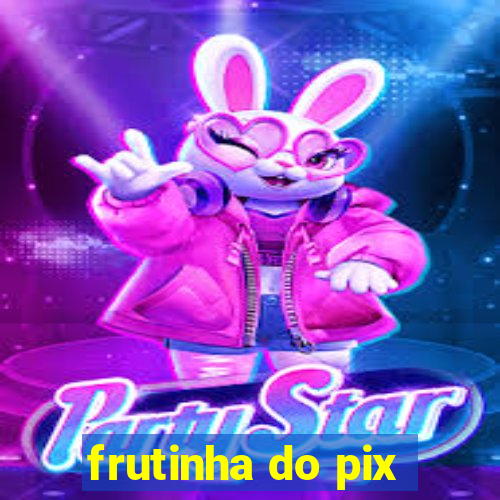 frutinha do pix