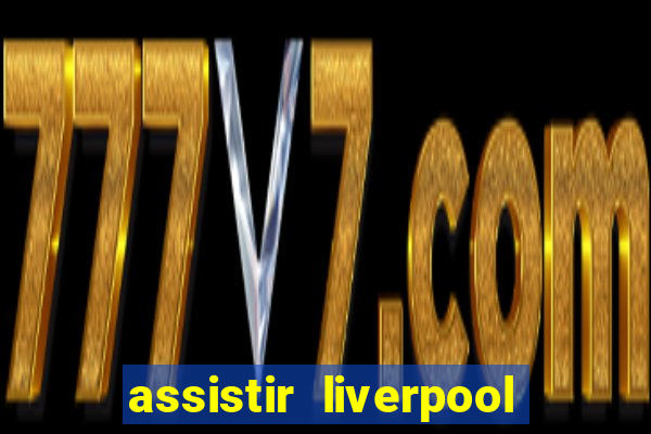 assistir liverpool x real madrid futemax